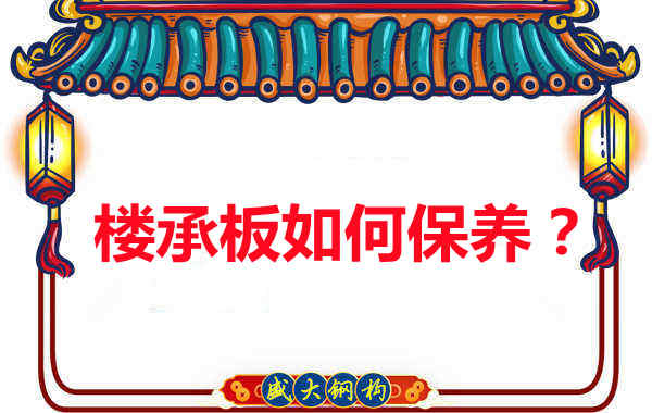 如何延長樓承板使用壽命，從保養(yǎng)開始